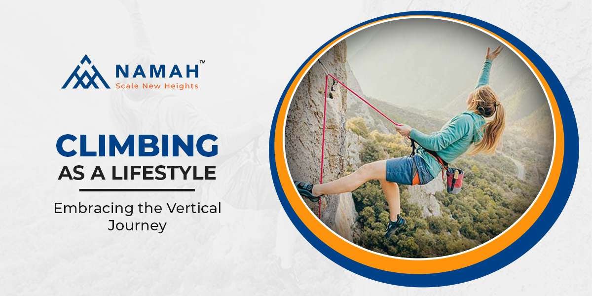 Climbing as a Lifestyle: Embracing the Vertical Journey
