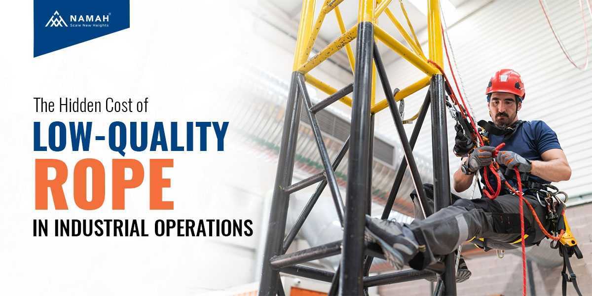 Hidden Cost of Low-Quality Rope in Industrial Operations