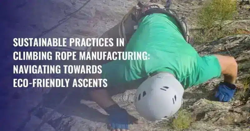 Sustainable Practices in Climbing Rope Manufacturing: Navigating Towards Eco-Friendly Ascents