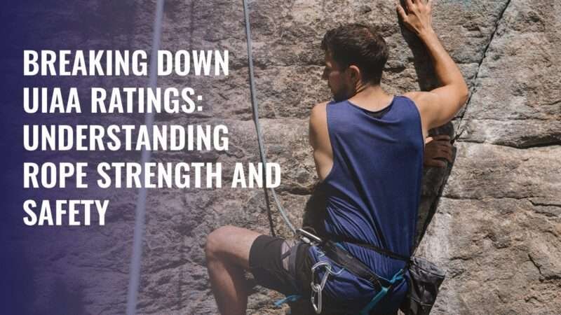 Breaking Down UIAA Ratings: Understanding Rope Strength and Safety