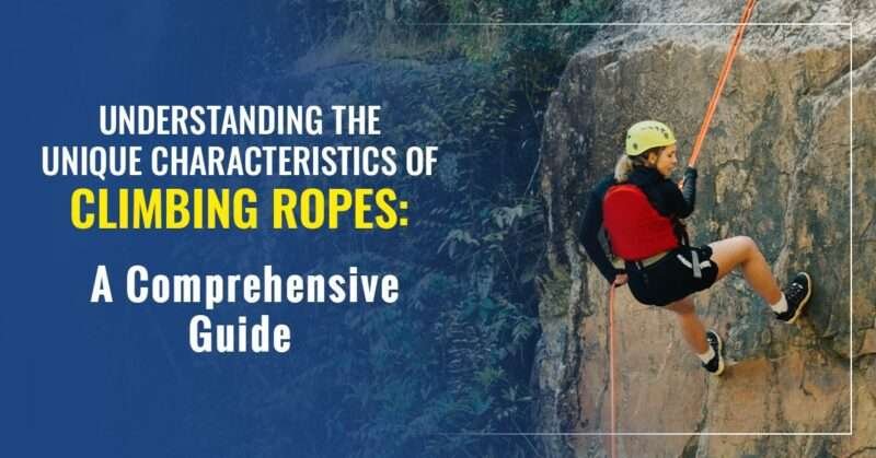 Understanding The Unique Characteristics Of Climbing Ropes: A Comprehensive Guide